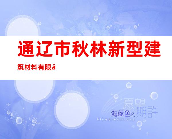 通辽市秋林新型建筑材料有限公司
